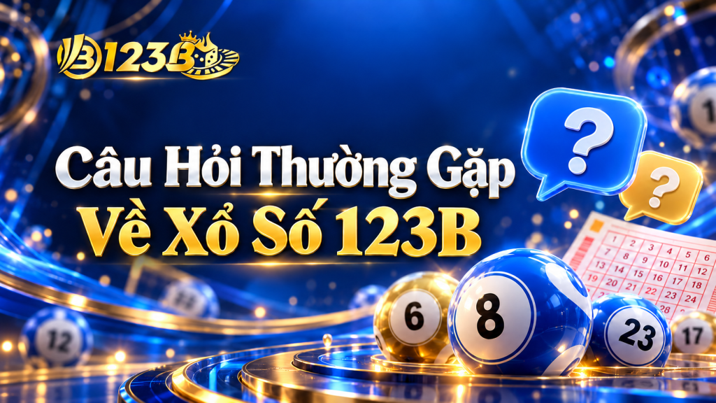 Câu Hỏi Thường Gặp Về Xổ Số 123B